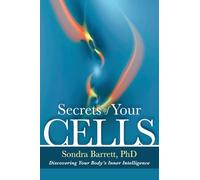 Secrets of Your Cells: Discovering Your Body's Inner Intelligence: Awakening the Body's Inner Intelligence