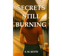 Secrets Still Burning: A Steamy, Sun-Drenched Second-Chance Romance Full of Secrets, Heat, and Heartache