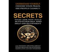 Secrets That Are Not Told in Psychology And Self-Development: 100 Hidden Truths About Human Behavior, Relationships, Manipulation, and Self-Awareness