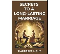 Secrets to a Long-Lasting Marriage.: Discover ideal habits and wisdom that help couples stay happily married through every season.