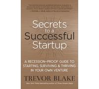 Secrets to a Successful Startup: A Recession-Proof Guide to Starting, Surviving & Thriving in Your Own Venture