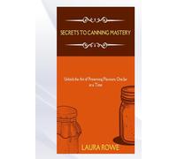 SECRETS TO CANNING MASTERY