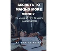 Secrets To Making More Money: The Unspoken Keys To Lasting Financial Success