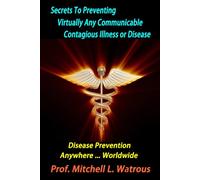 Secrets To Preventing Virtually Any Communicable Contagious Illness or Disease: Disease Prevention Anywhere ... Worldwide