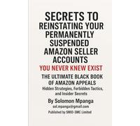 SECRETS TO REINSTATING YOUR PERMANENTLY SUSPENDED AMAZON SELLER ACCOUNTS YOU NEVER KNEW EXIST: The Ultimate Black Book of Amazon Appeals - Hidden Strategies, Forbidden Tactics, and Insider Secrets