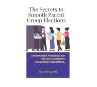 Secrets to Smooth Parent Group Election: Streamlined Processes For Fair and Confident Leadership Transitions.
