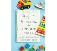 Secrets to Surviving the Toddler Years: Simple Solutions for Sleep, Nutrition, Tears, Tantrums, and More