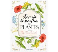 Secrets & vertus de plantes: Plus de 150 remèdes et recettes à base de plantes médicinales