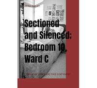 Sectioned and Silenced; Bedroom 10, Ward C: This is my story, and my voice!
