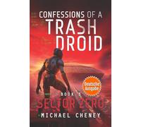Sector Zero (deutsche Ausgabe): Band 3 Confessions of a Trash Droid - a sci fi adventure thriller for adults who love robot fiction (deutsche Ausgabe)