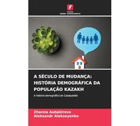¿ SÉCULO DE MUDANÇA: HISTÓRIA DEMOGRÁFICA DA POPULAÇÃO KAZAKH: A história demográfica do Cazaquistão