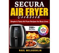 Secura Air Fryer Cookbook: 200+ Simple & Tasty Air Fryer Recipes for Busy Lives