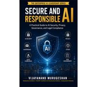 Secure and Responsible AI: A Business Leader's Guide to AI Security, Privacy, Trust, Governance, and Legal Compliance