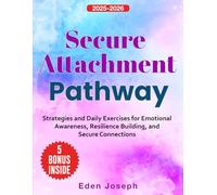 Secure Attachment Pathway: Strategies and Daily Exercises for Emotional Awareness, Resilience Building, and Secure Connections