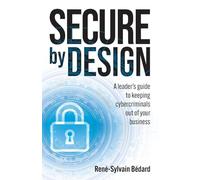 Secure by Design: A leader's guide to keeping cybercriminals out of your business