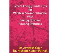 SECURE ENERGY TRADE-OFFS FOR WIRELESS SENSOR NETWORKS WITH ENERGY EFFICIENT ROUTING PROTOCOLS: Specially For Research Scholar's