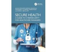 Secure Health: A Guide to Cybersecurity for Healthcare Managers