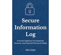Secure Information Log: A Private Organizer for Passwords, Accounts, and Important Personal Details