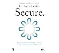 Secure. La guida rivoluzionaria per costruire una vita emotivamente stabile e sicura