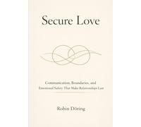 Secure Love: Communication, Boundaries, and Emotional Safety That Make Relationships Last
