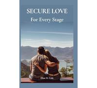 Secure Love for Every Stage: Understanding Attachment, Co-Creating Emotional Safety, and Building Healthy Romantic Relationships That Last
