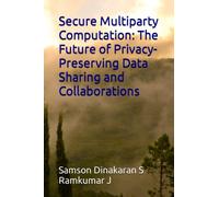 Secure Multiparty Computation: The Future of Privacy-Preserving Data Sharing and Collaborations
