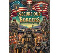 Secure Our Borders: An Adult Coloring Book Featuring Border Patrol, Tactical Raids, Security Missions, and Defense Operations