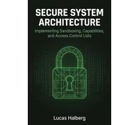 Secure System Architecture: Implementing Sandboxing, Capabilities, and Access Control Lists