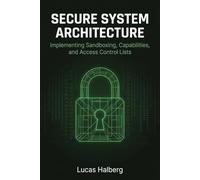 Secure System Architecture: Implementing Sandboxing, Capabilities, and Access Control Lists
