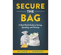 Secure The Bag: A Real-World Guide to Saving, Spending, and Thriving