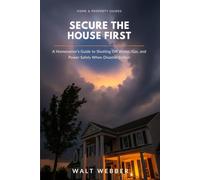 Secure the House First: A Homeowner's System-by-System Guide to Shutting Off Water, Gas, and Power Safely, Stopping Disaster Damage From Getting Worse, and Protecting Your Insurance Claim: 8
