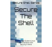 Secure the Shell: A Practical Guide to Linux Administration with Security in Mind