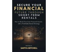 Secure Your Financial Future Through Short-Term Rentals: How to Break Free from Financial Anxiety with a Profitable Rental Strategy