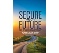 Secure Your Future: Build Your Legacy Today: A Complete Guide To Understanding Your Financial Journey And Creating Lifelong Stability
