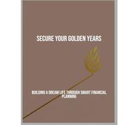 Secure Your Golden Years: Building A Dream Life Through Smart Financial Planning