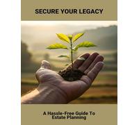 Secure Your Legacy: A Hassle-Free Guide To Estate Planning