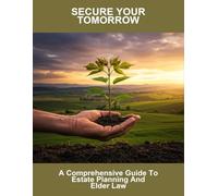 Secure Your Tomorrow: A Comprehensive Guide To Estate Planning And Elder Law