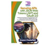 Securing APIs with JSON Web Tokens (JWT) and OAuth 2.0: Implementing Robust Authentication and Access Control for RESTful Services, Protecting Data, and Ensuring Secure API Transactions