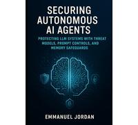 Securing Autonomous AI Agents: Protecting LLM Systems with Threat Models, Prompt Controls, and Memory Safeguards: How to Build Safe, Trustworthy, and Resilient Agentic AI in Real-World Environments