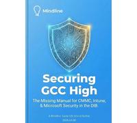 Securing GCC High: The Missing Manual for CMMC, Intune, & Microsoft Security in the DIB