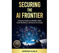SECURING THE AI FRONTIER: A Practical Guide for ISO/IEC 42001, Cyber Resilience, and Secure AI at Scale