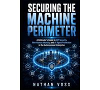 Securing the Machine Perimeter: A Defender's Guide to API Security, Non-Human Identity, and AI Agent Protection in the Autonomous Enterprise