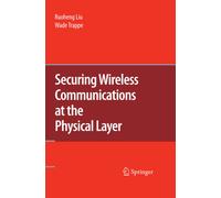 Securing Wireless Communications at the Physical Layer - Ruoheng Liu - 2014