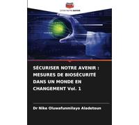 SÉCURISER NOTRE AVENIR : MESURES DE BIOSÉCURITÉ DANS UN MONDE EN CHANGEMENT Vol. 1