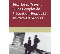 Sécurité au Travail : Guide Complet de Prévention, Réactivité et Premiers Secours