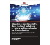 Sécurité et confidentialité dans le cloud: solutions crypto-graphiques basées sur l'optimisation: Méthodes, cadres et applications pour un partage sécurisé des données