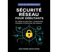 Sécurité Réseau pour Débutants (collection CYBER SÉRIE): Du câble au pare-feu : comprendre, visualiser et sécuriser les réseaux