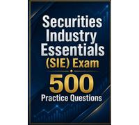 Securities Industry Essentials (SIE) Exam 500 Practice Questions: Master the FINRA Exam with 500 Realistic Practice Questions and Detailed Answer Explanations