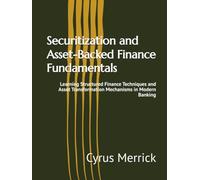 Securitization and Asset-Backed Finance Fundamentals: Learning Structured Finance Techniques and Asset Transformation Mechanisms in Modern Banking