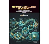 Security Automation in DevOps: A Practical Guide to Building Resilient, Scalable, and Secure CI/CD Pipelines